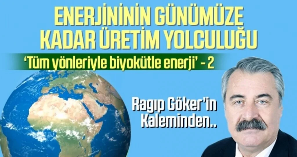 'Tüm yönleriyle biyokütle enerji (2)' Ragıp GÖKER’in kaleminden