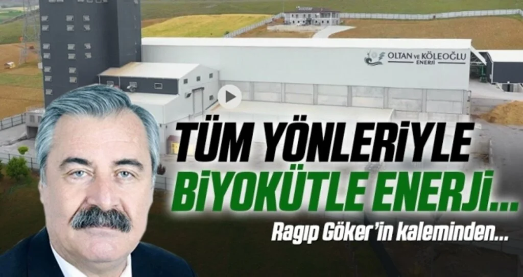 Tüm yönleriyle biyokütle enerji… Ragıp Göker'in Kaleminden...