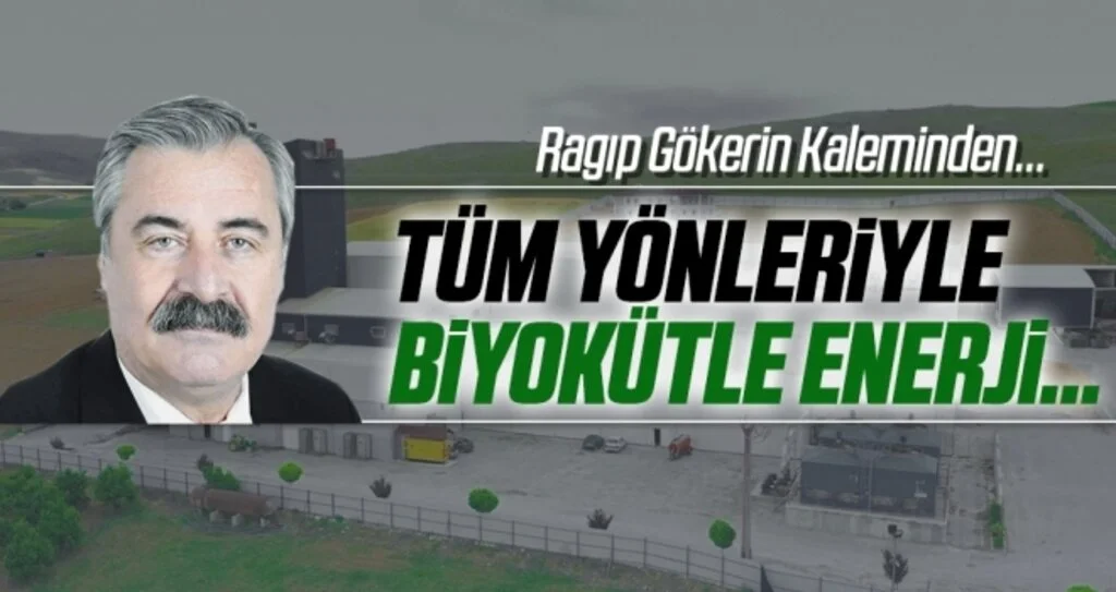 Tüm yönleriyle biyokütle enerji… Ragıp Göker'in Kaleminden...