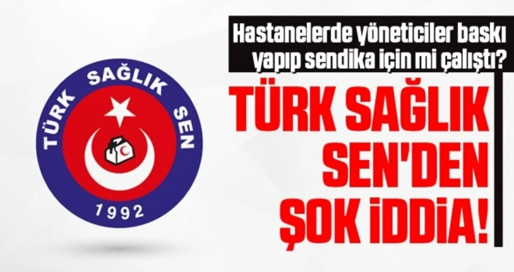 Türk Sağlık Sen'den Şok İddia! Hastanelerde yöneticiler baskı yapıp sendika için mi çalıştı ?