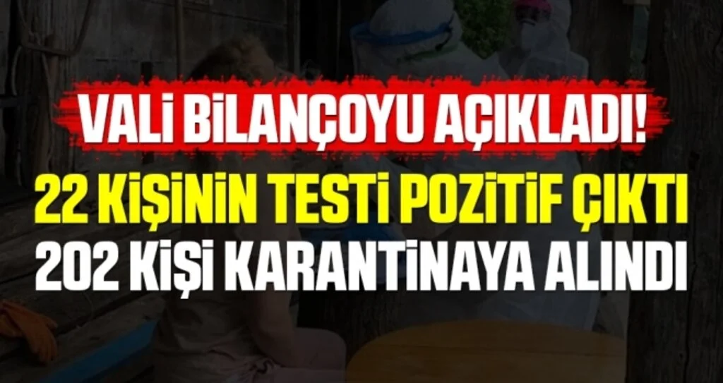 Vali Bilançoyu Açıkladı! 22 kişinin testi pozitif çıktı 202 kişi karantinaya alındı