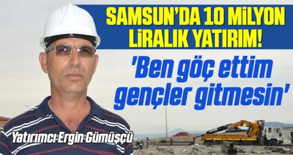 Yatırımcı Ergin Gümüşçü: Ben göç ettim gençler gitmesin