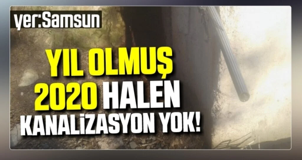 Yıl olmuş 2020 halen Kanalizasyon yok!