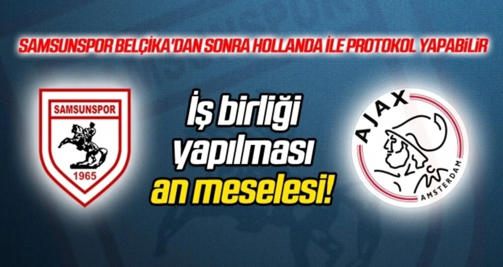 Yılport Samsunspor, Hollanda devi Ajax'la işbirliği yapmaya hazırlanıyor