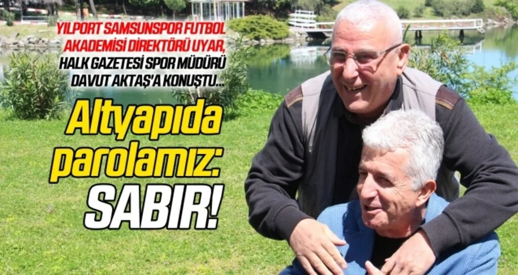 Yücel Uyar: Altyapıda parolamız: Sabır!