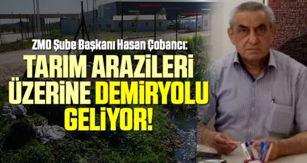ZMO Samsun Şube Başkanı Hasan Çobancı: Tarım arazileri üzerine Demiryolu Geliyor!