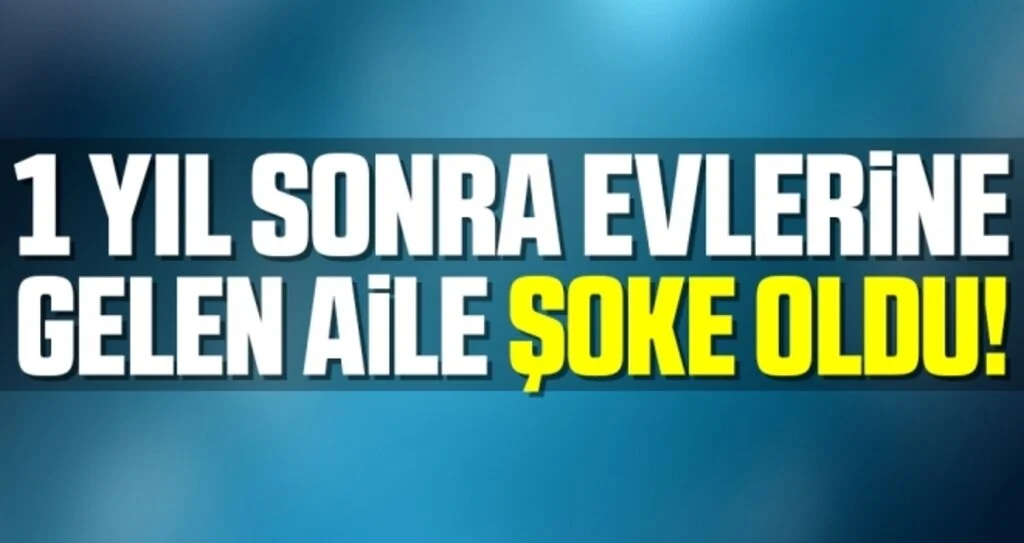 1 yıldır oğlunun yanında kalan aile evlerine geldiklerinde şoke oldular