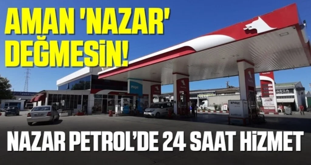 Aman 'Nazar' Değmesin! Nazar Petrol'de 24 Saat Hizmet