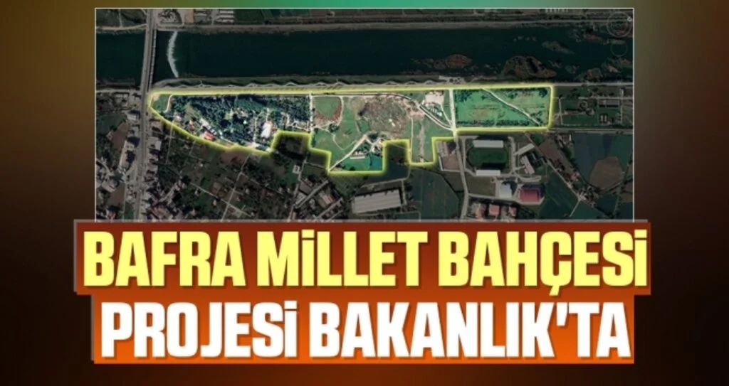 Bafra Millet Bahçesi projesi Bakanlık'ta