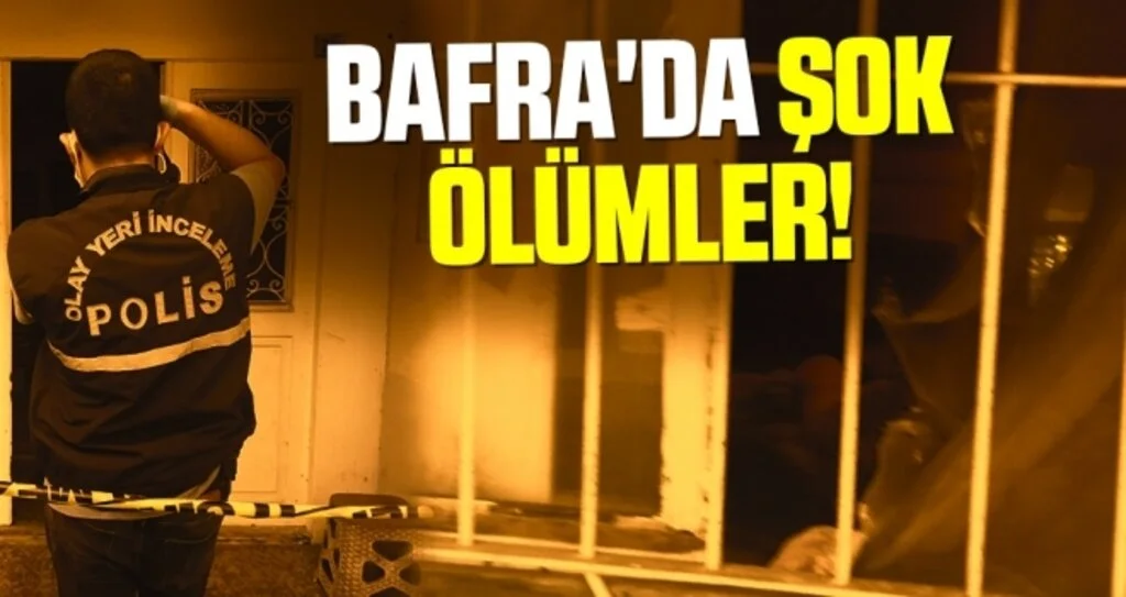 Bafra'da şok ölümler!
