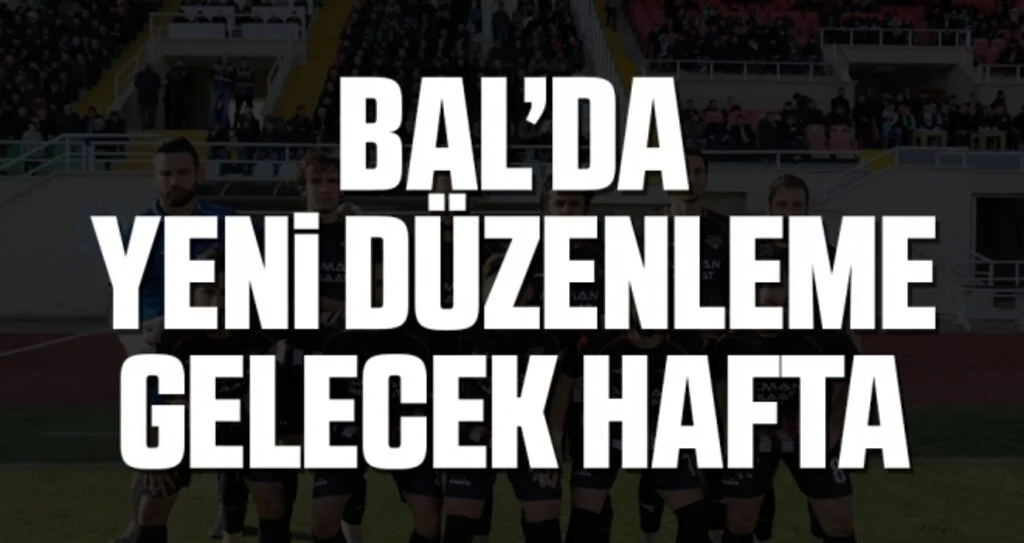 BAL'da Yeni Düzenleme Gelecek Hafta