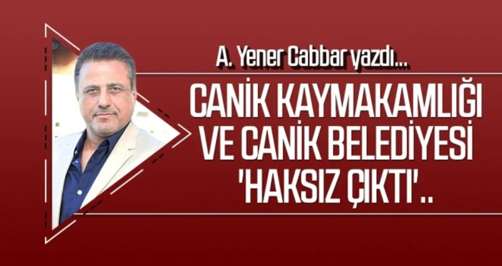 Canik Kaymakamlığı ve Canik Belediyesi 'haksız çıktı'.. A.YENER CABBAR Yazdı