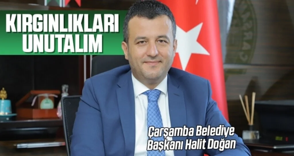 Çarşamba Belediye Başkanı Doğan: Kırgınlıkları unutalım