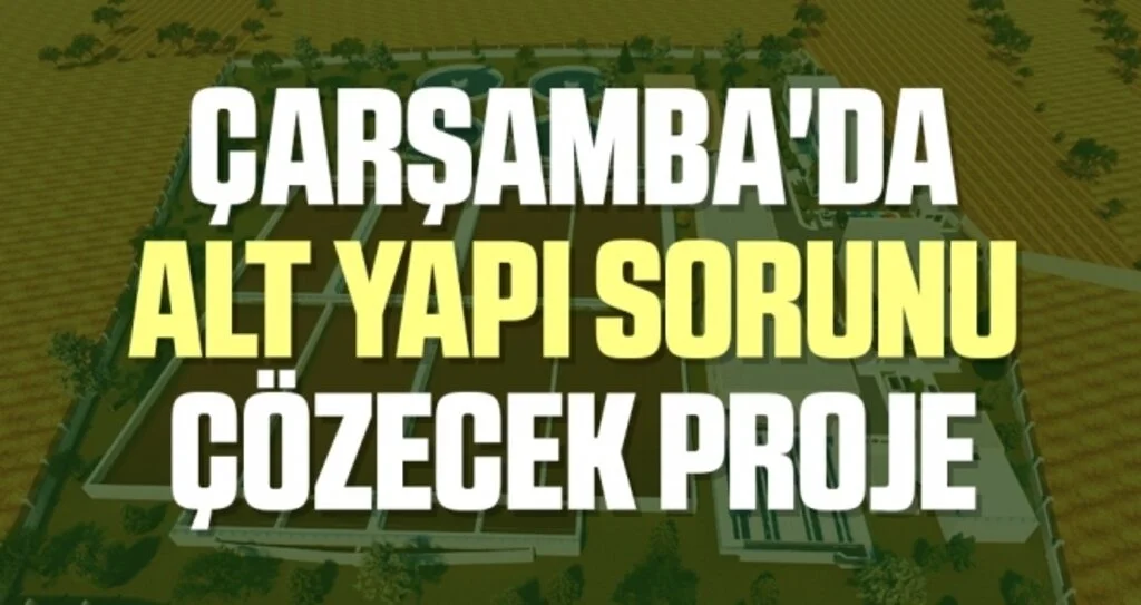Çarşamba'da Alt Yapı Sorunu Çözecek Proje