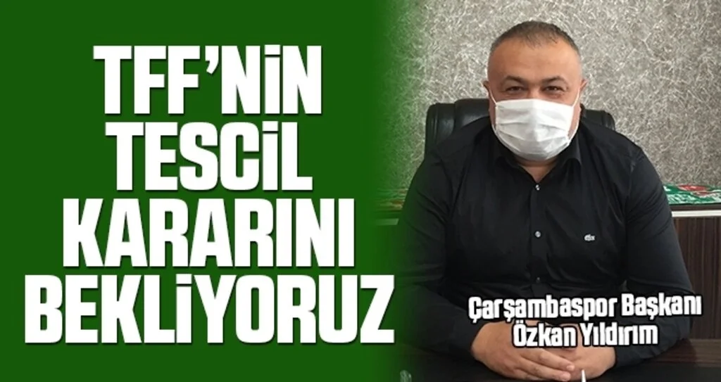 Çarşambaspor Başkanı Özkan Yıldırım: TFF'nin Tescil Kararını Bekliyoruz