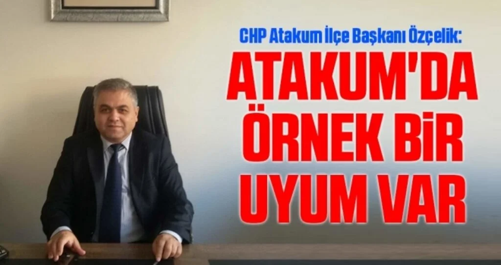 CHP Atakum İlçe Başkanı Özçelik: Atakum'da Örnek Bir Uyum Var