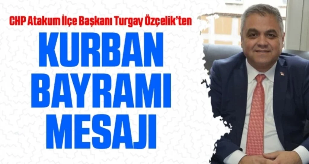 CHP Atakum İlçe Başkanı Turgay Özçelik'ten Kurban Bayramı Mesajı
