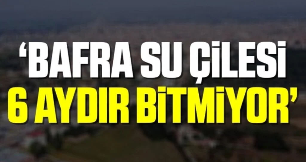 CHP Bafra İlçe Başkanı Perçin: Bafra Su Çilesi 6 Aydır Bitmiyor