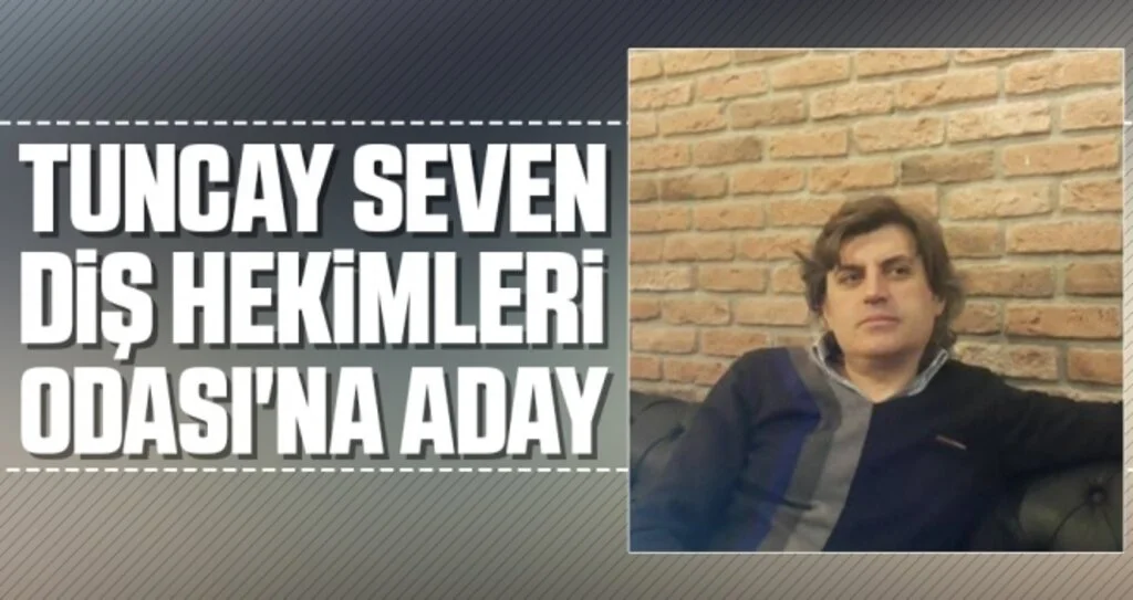 Diş Hekimi Tuncay Seven Diş Hekimleri Odası'na Aday