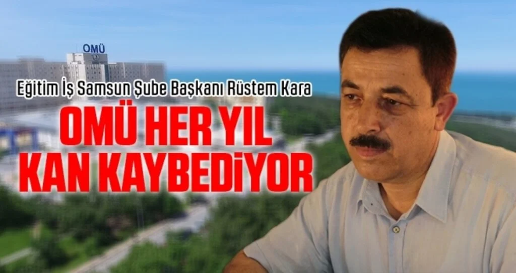 Eğitim İş Sendikası Samsun Şube Başkanı Kara: OMÜ Her Yıl Kan Kaybediyor