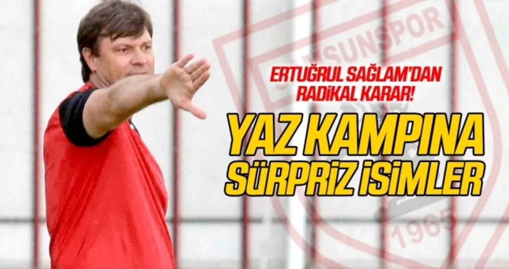 Ertuğrul Sağlam'dan radikal karar! Yaz kampına sürpriz isimler...