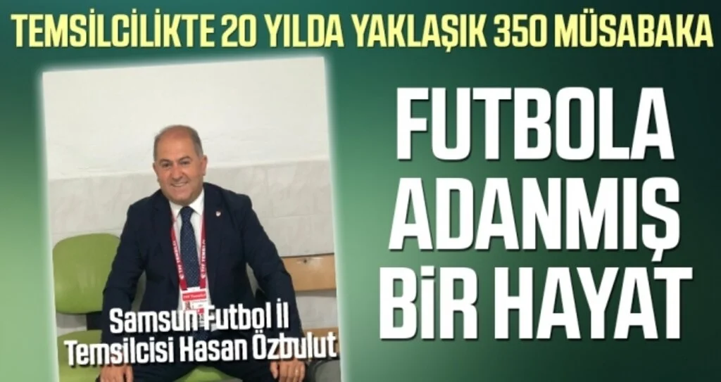 Futbola Adanmış Bir Hayat... Samsun Futbol İl Temsilcisi Hasan Özbulut