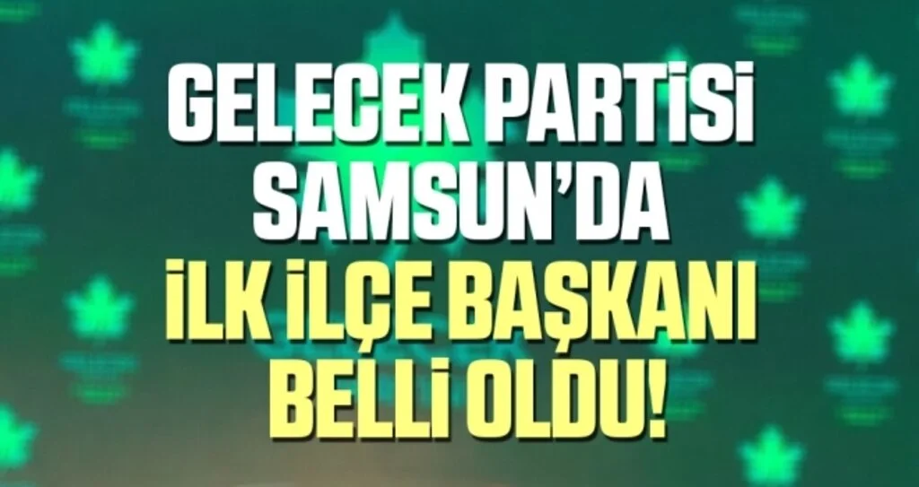 Gelecek Partisi Terme İlçe Başkanı Hacı Bilal Arslan Oldu