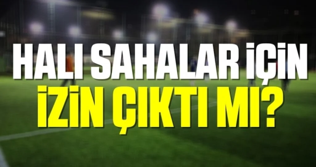 Halı Sahalar İçin İzin Çıktı Mı?