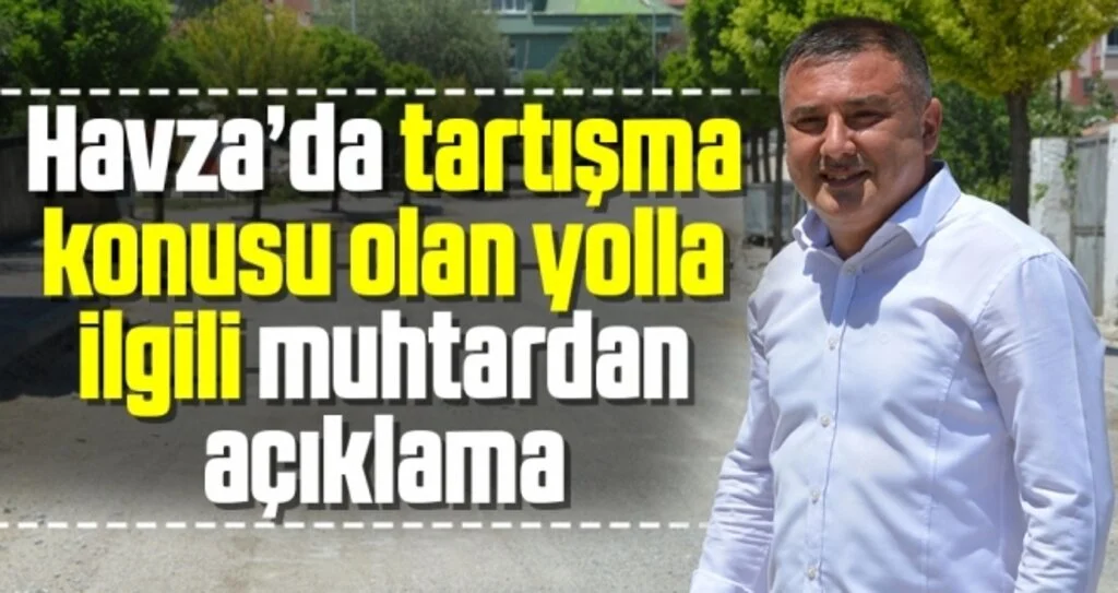 Havza'da Tartışma Konusu Olan Yolla İlgili Muhtar Hakan Çapan'dan Açıklama