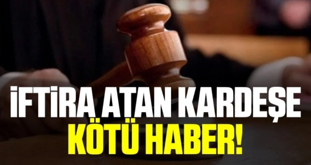 İftira Atan Kardeşe Kötü Haber!