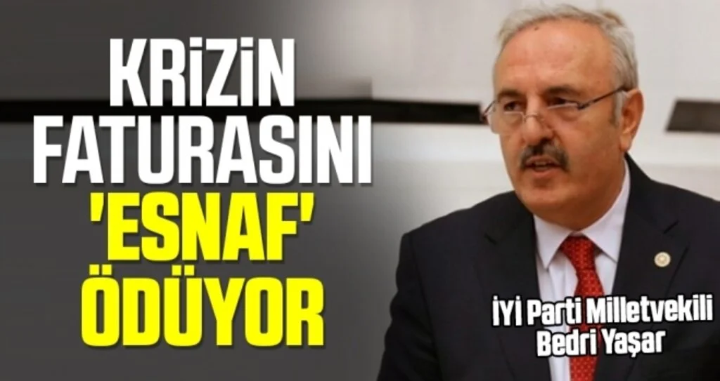 İYİ Parti Milletvekili Bedri Yaşar: Krizin Faturasını 'Esnaf' Ödüyor