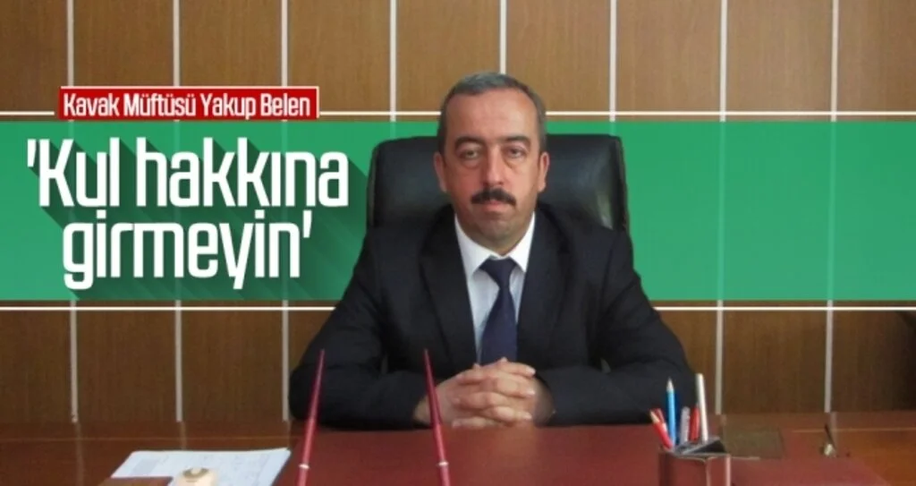 Kavak Müftüsü Yakup Belen: 'Kul hakkına girmeyin'
