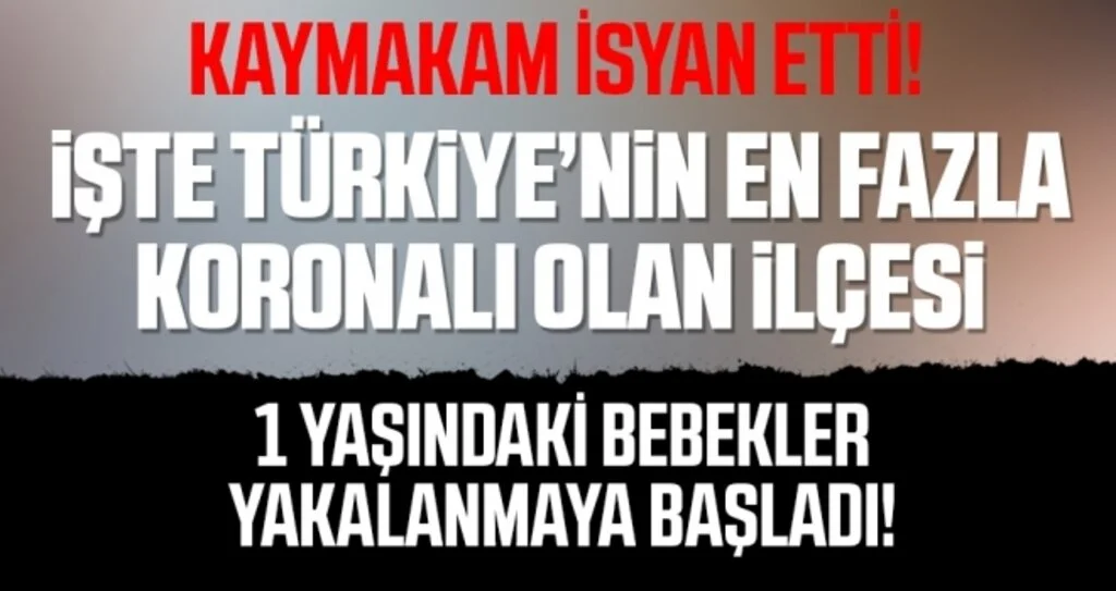 Kaymakam İsyan Etti! İşte Türkiye'nin En Fazla Koronavirüs Olan İlçesi