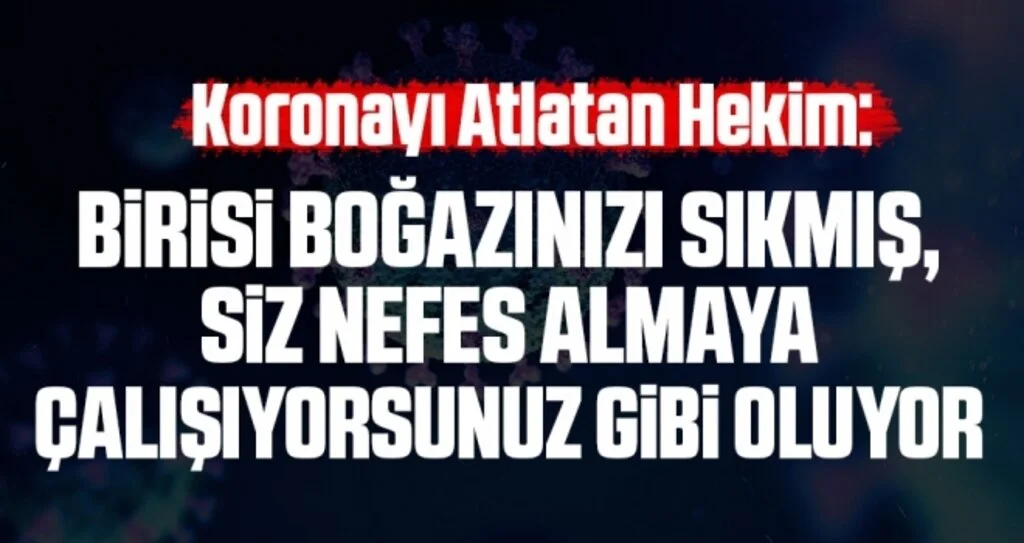 Koronayı Atlatan Hekim: Birisi boğazınızı sıkmış, siz nefes almaya çalışıyorsunuz gibi oluyor