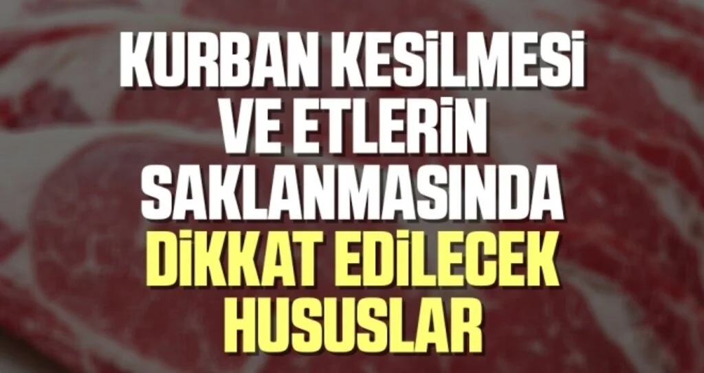Kurban kesilmesi ve etlerin saklanmasında dikkat edilecek hususlar