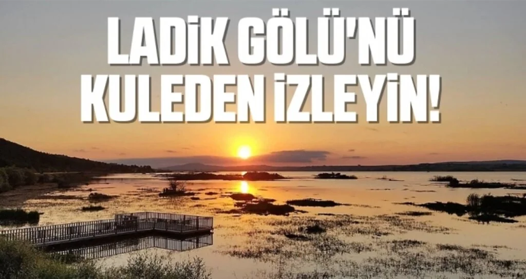 Ladik Gölü'nü kuleden izleyin!
