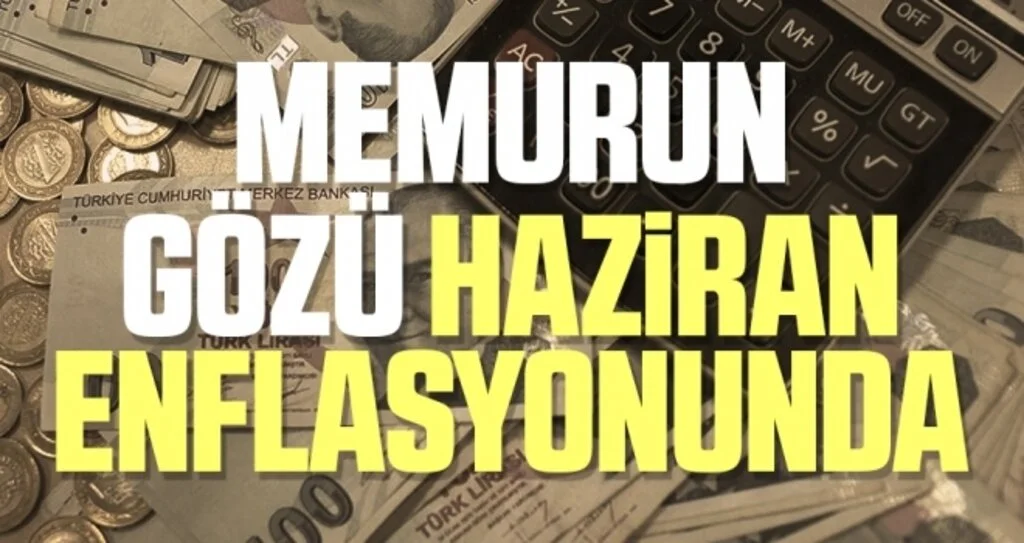 Memurun gözü haziran enflasyonunda