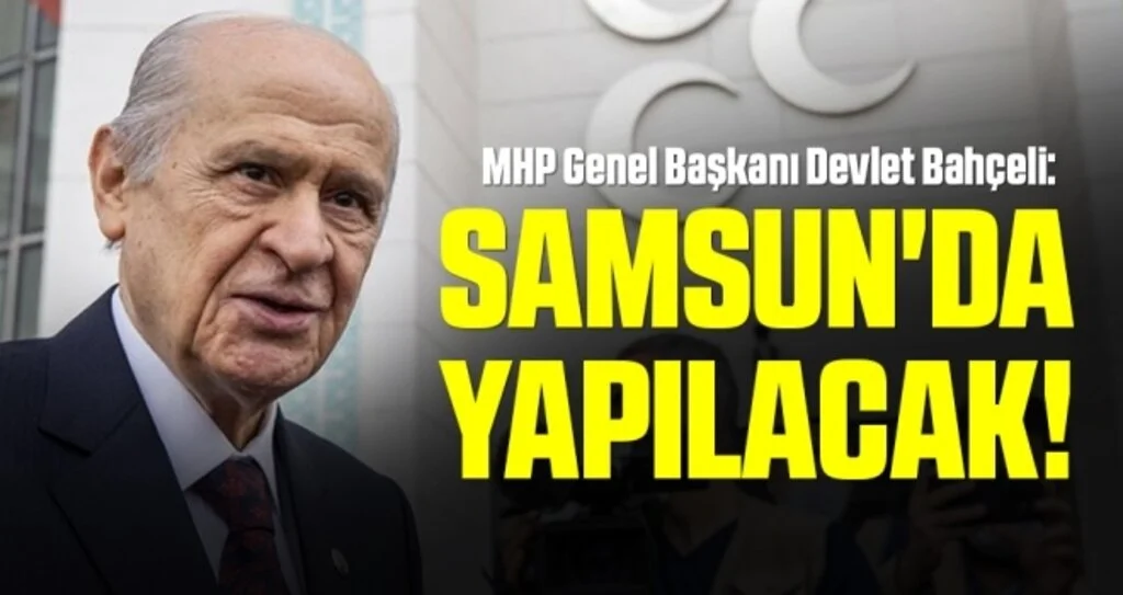 MHP Genel Başkanı Devlet Bahçeli: Samsun'da Yapılacak