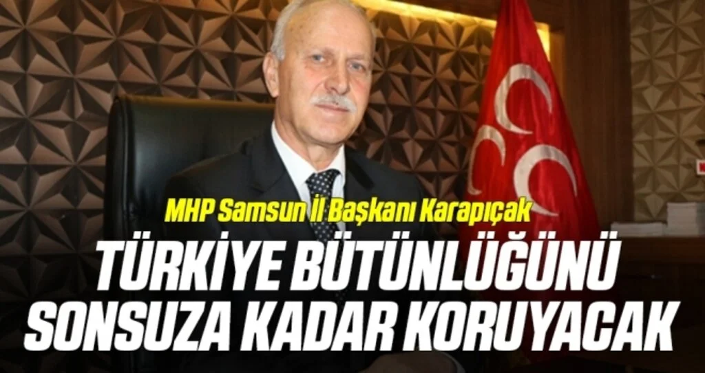 MHP Samsun İl Başkanı Karapıçak: Türkiye Bütünlüğünü Sonsuza Kadar Koruyacak