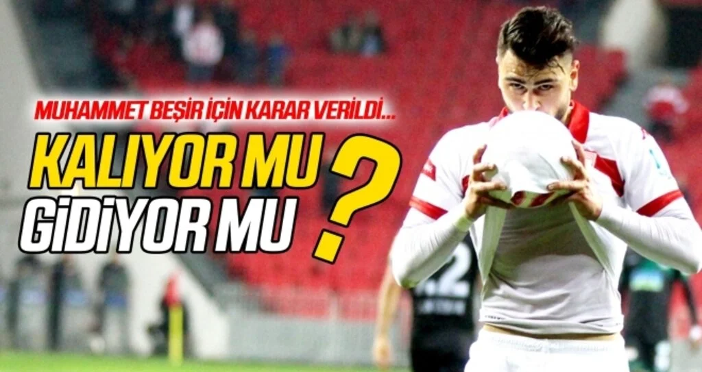 Muhammet Beşir kalıyor mu? Gidiyor mu?