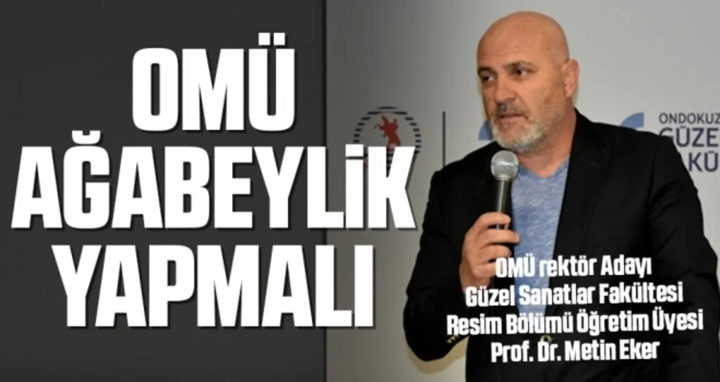 OMÜ Rektör Adayı Prof. Dr. Metin Eker: OMÜ Ağabeylik Yapmalı