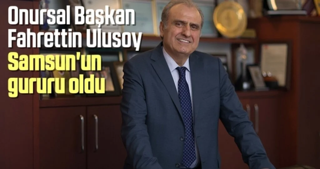 Onursal Başkan Ulusoy Samsun'un gururu oldu