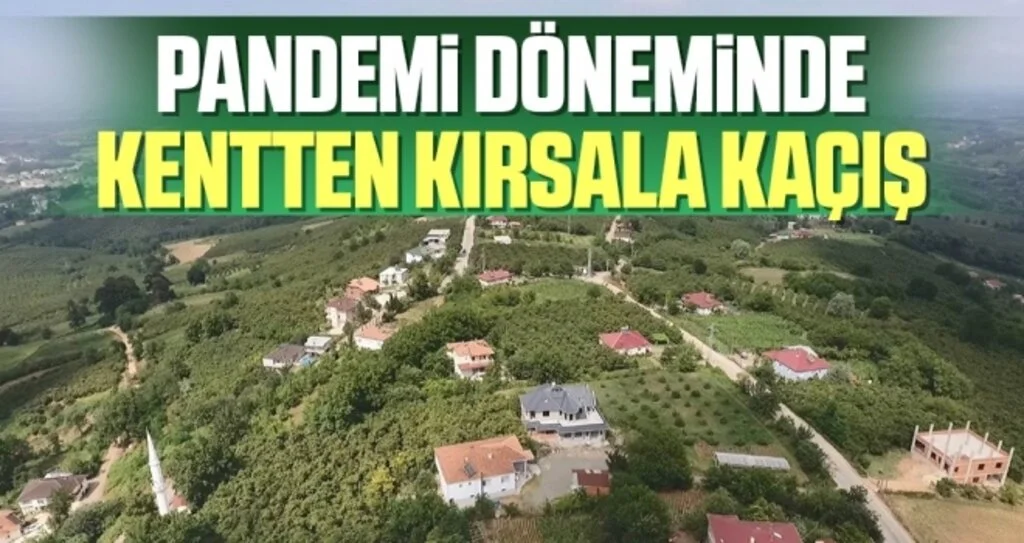 Pandemi döneminde kentten kırsala kaçış