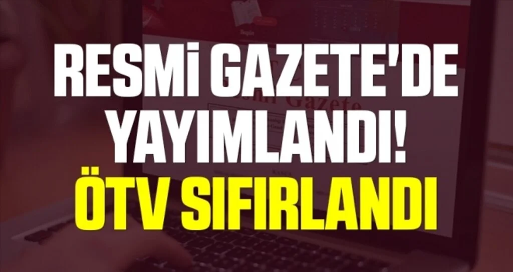 Resmi Gazete'de yayımlandı! ÖTV sıfırlandı