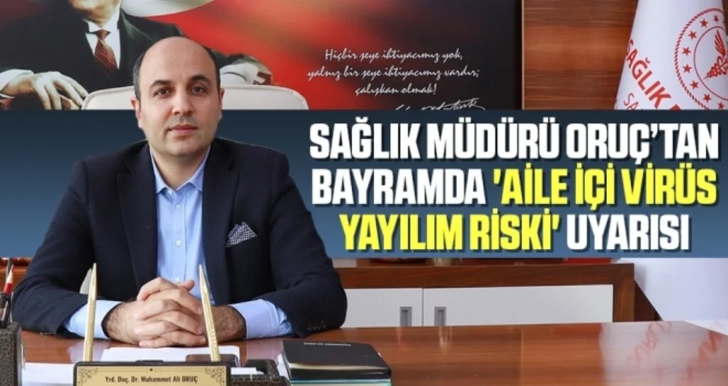 Sağlık Müdürü Oruç’tan bayramda 'aile içi virüs yayılım riski' uyarısı