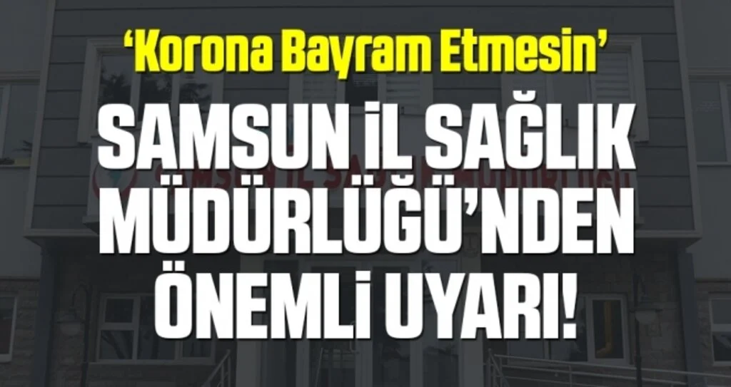 Samsun il Sağlık Müdürlüğü'nden Önemli Uyarı; Korona Bayram Etmesin