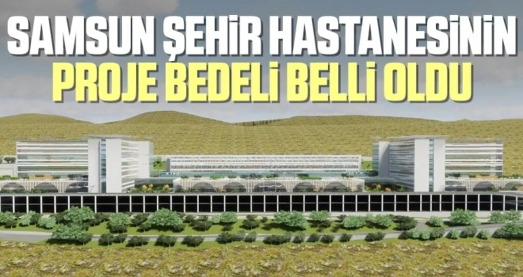 Samsun Şehir Hastanesinin proje bedeli 809 milyon TL