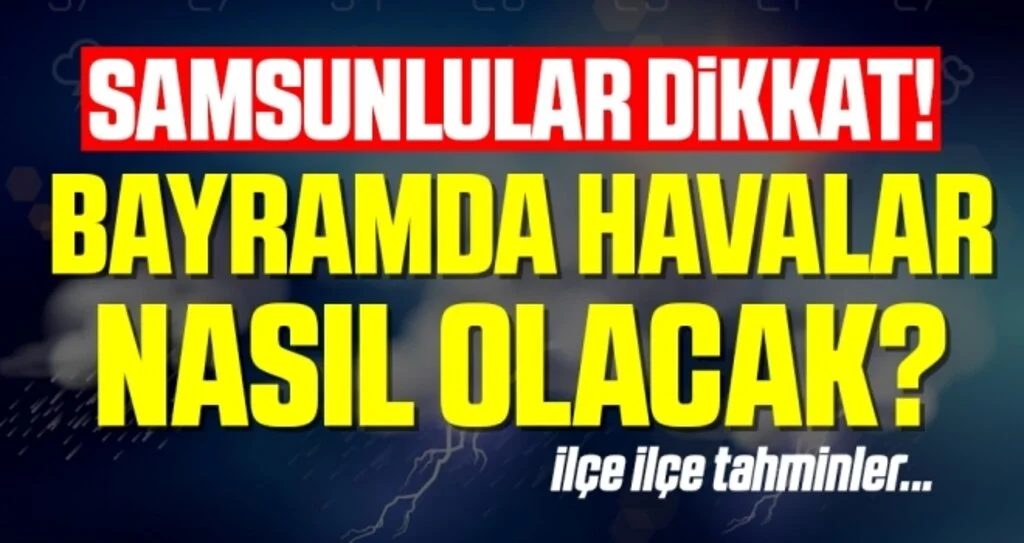 Samsun ve İlçelerinde Bayramda Havalar Nasıl Olacak?