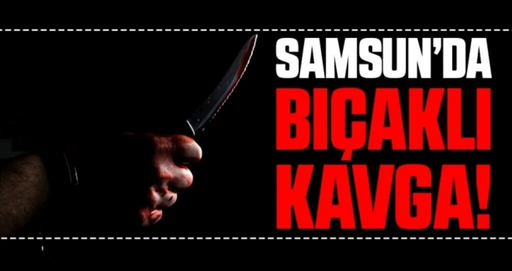 Samsun'da Bıçaklı Kavga!