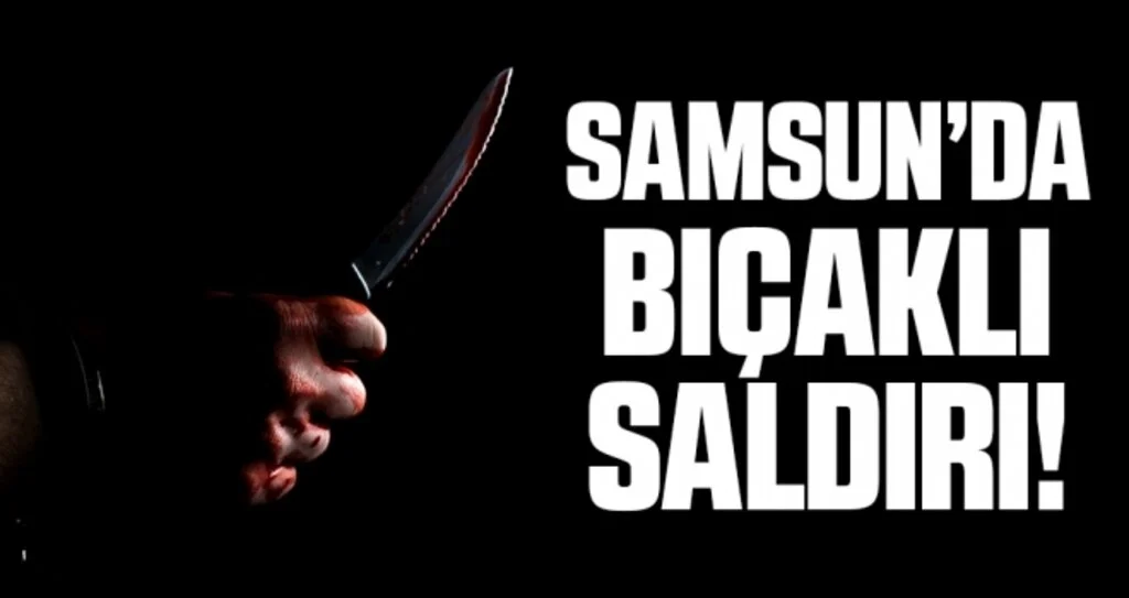 Samsun'da bıçaklı saldırı! 1 yaralı